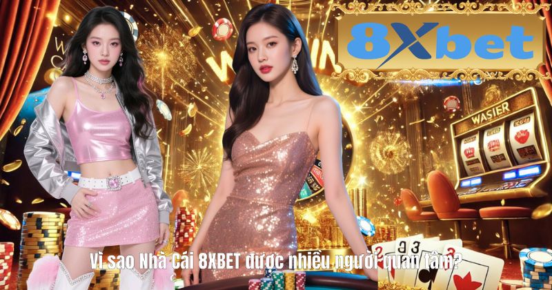 Vì sao Nhà Cái 8XBET được nhiều người quan tâm?